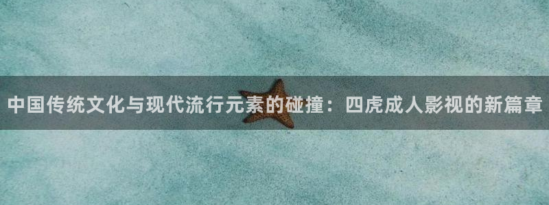 超级碰碰碰人人：中国传统文化与现代流行元素的碰撞：四虎成人影视的新篇章