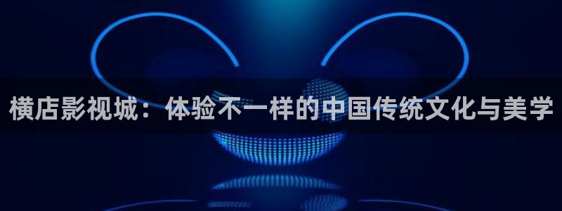 超爱人人碰：横店影视城：体验不一样的中国传统文化与美学